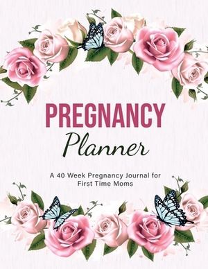 Pregnancy Planner: A 40 Week Pregnancy Journal for First Time Moms by Emily Gordon