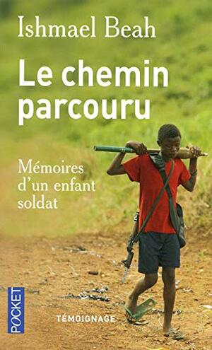Le chemin parcouru: Mémoires d'un enfant Soldat by Ishmael Beah