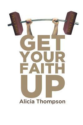 Get Your Faith Up by Alicia Thompson