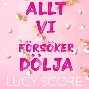 Allt vi försöker dölja by Lucy Score