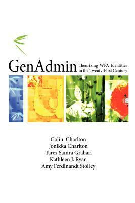 Genadmin: Theorizing Wpa Identities in the Twenty-First Century by Tarez Samra Graban, Jonikka Charlton, Colin Charlton