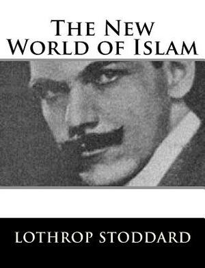 The New World of Islam by Lothrop Stoddard