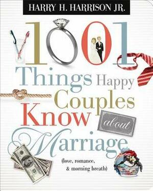 1001 Things Happy Couples Know about Marriage: Like Love, Romance and Morning Breath by Harry H. Harrison Jr.