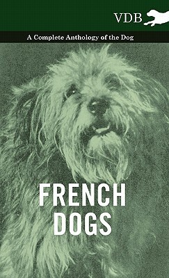 French Dogs - A Complete Anthology of the Breeds by Various