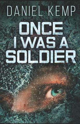 Once I Was a Soldier by Daniel Kemp