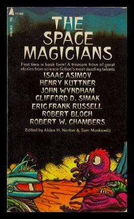 The Space Magicians by Henry Kuttner, Isaac Asimov, Robert W. Chambers, Eric Frank Russell, Robert Bloch, Clifford D. Simak, Alden H. Norton, Sam Moskowitz, John Wyndham