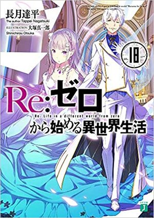 Re:ゼロから始める異世界生活 18 Re:Zero Kara Hajimeru Isekai Seikatsu 18 (ゼロから始める異世界生活 / Re:Zero Light Novels #18) by 長月達平, Tappei Nagatsuki