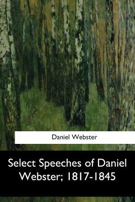 Select Speeches of Daniel Webster, 1817-1845 by Daniel Webster