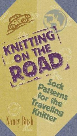 Knitting on the Road: Sock Patterns for the Traveling Knitter by Nancy Bush, Nancy Bush
