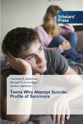 Teens Who Attempt Suicide: Profile of Survivors by Carmella R. Bartimole, Jenifer Lawrence, Michael R. Cummings