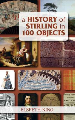 A History of Stirling in 100 Objects by Elspeth King