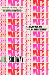 She Wants It: Desire, Power, and Toppling the Patriarchy by Joey Soloway