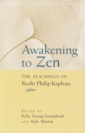 Awakening to Zen: The Teachings of Roshi Philip Kapleau by Philip Kapleau