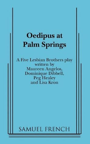 Oedipus at Palm Springs: A Five Lesbian Brothers Play by Dominique Dibbell, Peg Healey, Lisa Kron, The Five Lesbian Brothers
