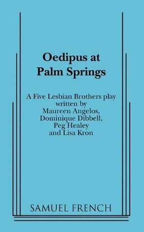 Oedipus at Palm Springs: A Five Lesbian Brothers Play by Peg Healey, Lisa Kron, Dominique Dibbell, The Five Lesbian Brothers