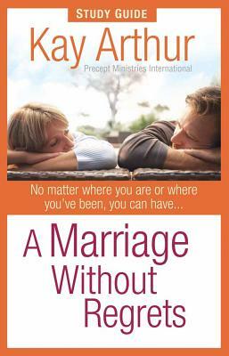 A Marriage Without Regrets Study Guide by Kay Arthur