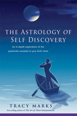 Astrology of Self-Discovery: An In-Depth Exploration of the Potentials Revealed in Your Birth Chart by Tracy Marks