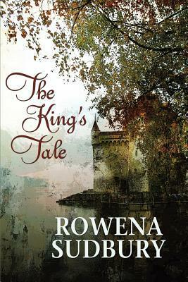 The King's Tale by Rowena Sudbury