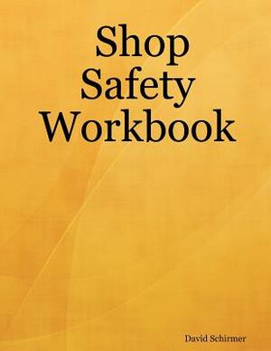 Shop Safety Workbook by David Schirmer