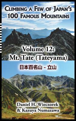 Climbing a Few of Japan's 100 Famous Mountains - Volume 12: Mt. Tate (Tateyama) by Daniel H. Wieczorek