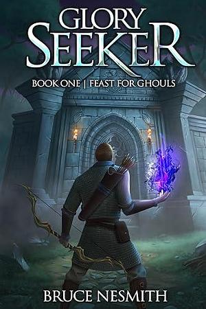 Glory Seeker: Feast of Ghouls: A LitRPG Adventure by Bruce Nesmith, Bruce Nesmith