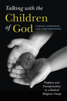 Talking with the Children of God: Prophecy and Transformation in a Radical Religious Group by Gary Shepherd, Gordon Shepherd