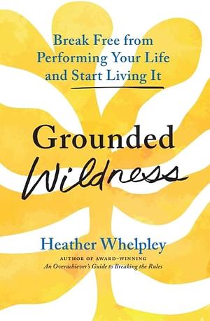 Grounded Wildness by Heather Whelpley