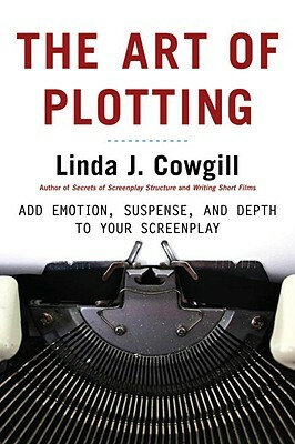 The Art of Plotting: How to Add Emotion, Excitement, and Depth to Your Writing by Linda J. Cowgill