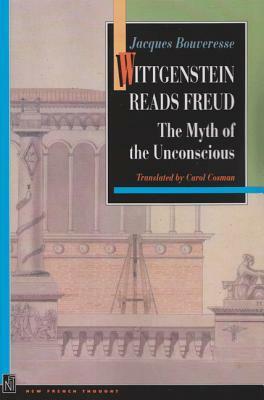 Wittgenstein Reads Freud: The Myth of the Unconscious by Jacques Bouveresse