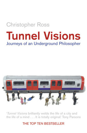 Tunnel Visions: Journeys of an Underground Philosopher by Christopher Ross