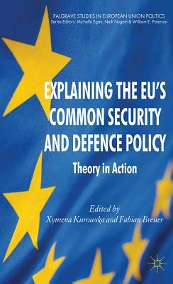 Explaining the EU's Common Security and Defence Policy: Theory in Action by 