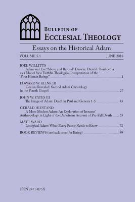 Bulletin of Ecclesial Theology, Volume 5.1: Essays on the Historical Adam by Joel Willitts, John Yates, Mickey Klink