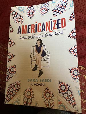 Americanized: Rebel Without a Green Card by Sara Saedi