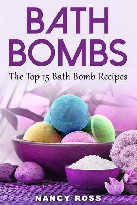 Bath Bombs: The Top 15 Bath Bomb Recipes by Nancy Ross