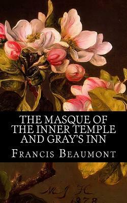 The Masque of the Inner Temple and Gray's Inn by Francis Beaumont