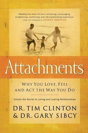 Attachments: Why You Love, Feel, and ACT the Way You Do: Unlock the Secret to Loving and Lasting Relationships by Tim Clinton
