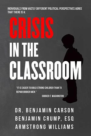 Crisis in the Classroom: Crisis in Education by Benjamin Carson, Benjamin Crump, Armstrong Williams