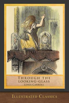 Through the Looking-Glass: Illustrated Classic by Lewis Carroll