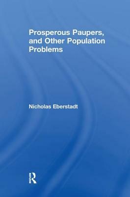 Prosperous Paupers and Other Population Problems by Nicholas Eberstadt