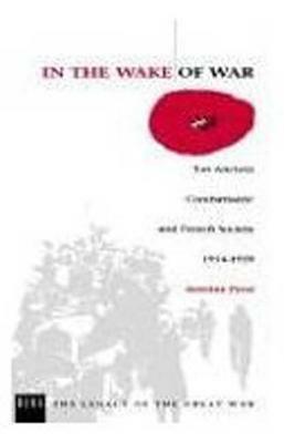 In the Wake of War: `les Anciens Combattants' and French Society 1914-1939 by Antoine Prost