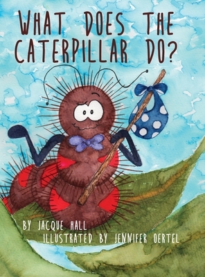 What Does the Caterpillar Do? by Jacque Hall