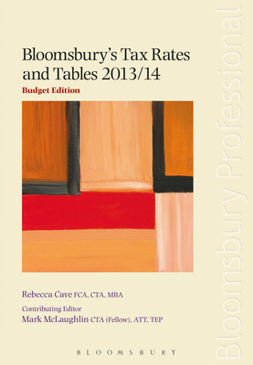 Bloomsbury's Tax Rates and Tables 2013/14: Budget Edition by Rebecca Cave, Mark McLaughlin
