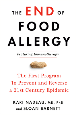 The End of Food Allergy: The First Program to Prevent and Reverse a 21st Century Epidemic by Kari Nadeau, Sloan Barnett