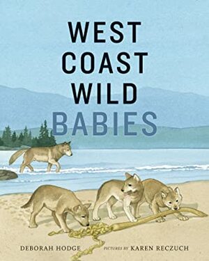 West Coast Wild Babies by Karen Reczuch, Deborah Hodge
