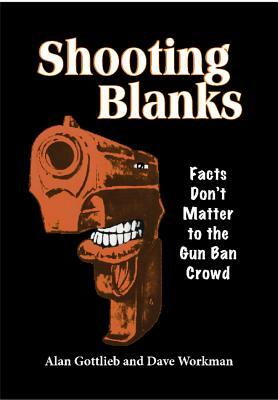 Shooting Blanks: Facts Don't Matter to the Gun Ban Crowd by Dave Workman, Alan Gottlieb