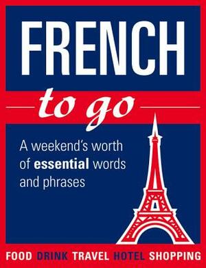French to Go: A Weekend's Worth of Essential Words and Phrases by Michael O'Mara Books