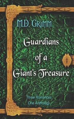 Guardians of a Giant's Treasure: Three Romances. One Anthology. by M. D. Grimm