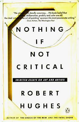 Nothing If Not Critical: Selected Essays on Art and Artists by Robert Hughes