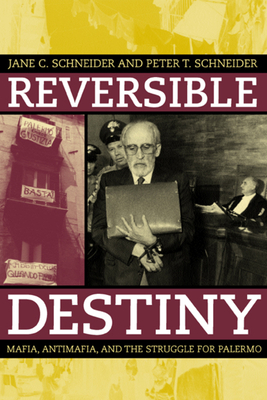 Reversible Destiny: Mafia, Antimafia, and the Struggle for Palermo by Jane Schneider, Peter T. Schneider
