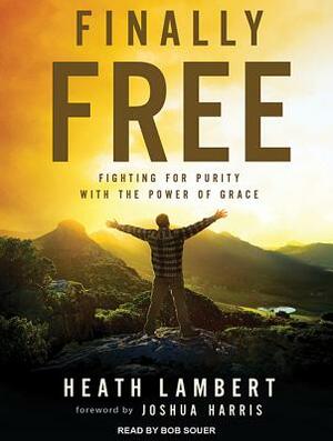 Finally Free: Fighting for Purity with the Power of Grace by Heath Lambert